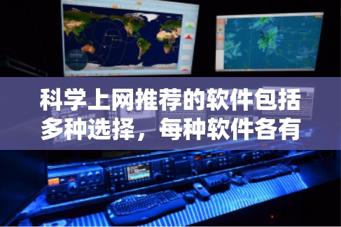 科学上网推荐的软件包括多种选择,每种软件各有其独特的优势,根据用户的具体需求来选择。以下是推荐的几种软件及其适用性 科学上网推荐的软件包括多种选择,每种软件各有其独特的优势,根据用户的具体需求来选择。以下是推荐的几种软件及其适用性