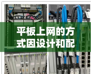 平板上网的方式因设计和配置而异，以下是一些方法和考虑