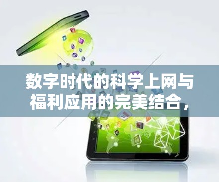 数字时代的科学上网与福利应用的完美结合，如何让科技服务于我们的生活