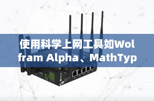 使用科学上网工具如Wolfram Alpha、MathType或Microsoft Mathematics可以有效地帮助学习和解决问题。以下是对这些工具的详细介绍和使用建议