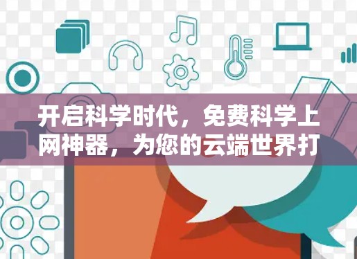 开启科学时代，免费科学上网神器，为您的云端世界打开新窗口