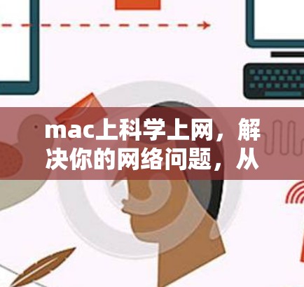 mac上科学上网，解决你的网络问题，从步骤到设置