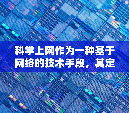 科学上网作为一种基于网络的技术手段，其定义和应用涉及多个层面。以下是对科学上网的详细分析