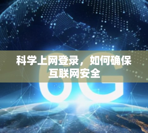 科学上网登录，如何确保互联网安全