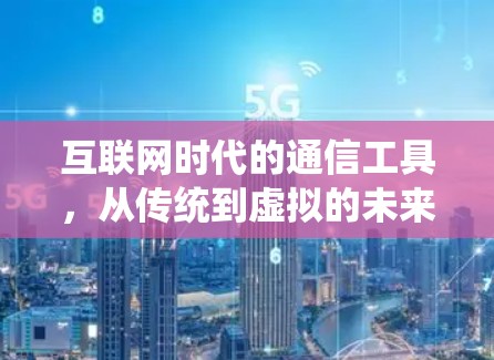 互联网时代的通信工具，从传统到虚拟的未来之光