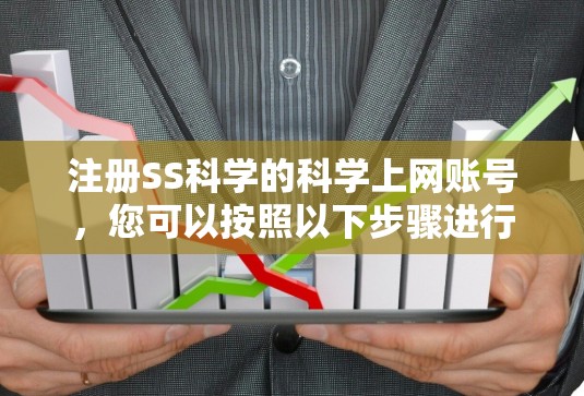 注册SS科学的科学上网账号，您可以按照以下步骤进行
