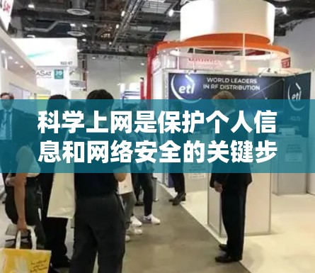 科学上网是保护个人信息和网络安全的关键步骤。以下是一些科学上网的方法