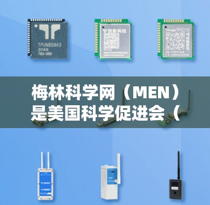 梅林科学网（MEN）是美国科学促进会（MEN）旗下的网络平台，致力于科学教育和科学普及。以下是关于梅林科学网的主要信息