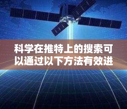 科学在推特上的搜索可以通过以下方法有效进行