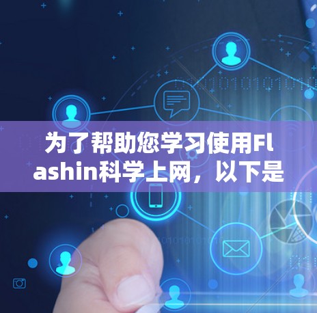 为了帮助您学习使用Flashin科学上网，以下是一个详细的步骤指南