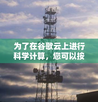 为了在谷歌云上进行科学计算，您可以按照以下步骤操作