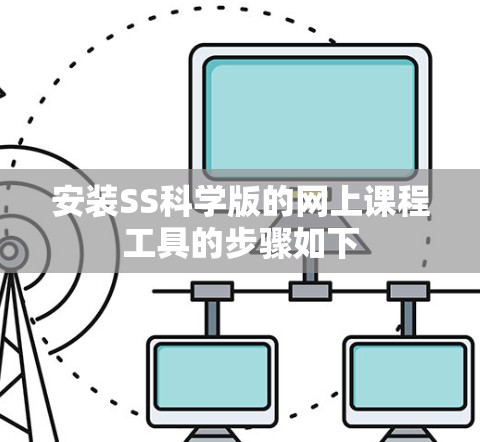 安装SS科学版的网上课程工具的步骤如下