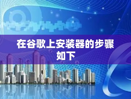 在谷歌上安装器的步骤如下