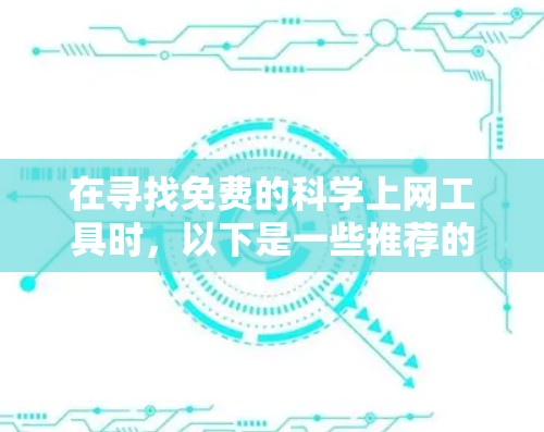在寻找免费的科学上网工具时，以下是一些推荐的选项及其特点
