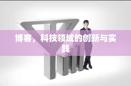 博客，科技领域的创新与实践