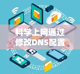科学上网通过修改DNS配置来实现，以下是步骤说明