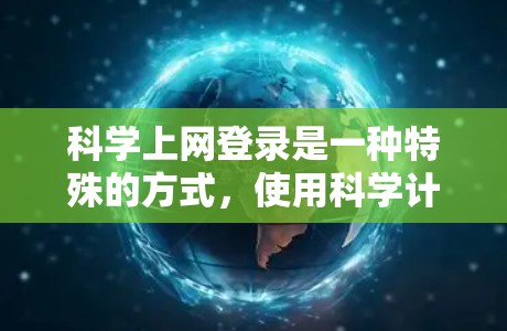 科学上网登录是一种特殊的方式，使用科学计算工具来登录谷歌商店，可能涉及以下几个步骤