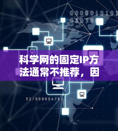 科学网的固定IP方法通常不推荐，因为固定IP通常用于少数用户，容易被滥用。以下是解决科学上网固定IP问题的步骤