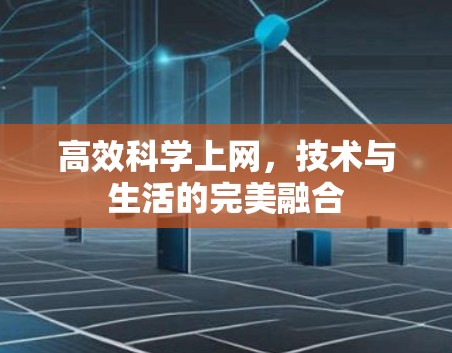 高效科学上网，技术与生活的完美融合