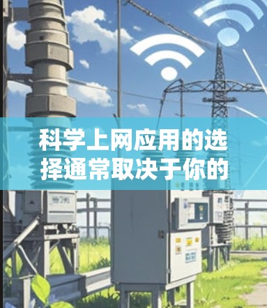 科学上网应用的选择通常取决于你的具体需求，以下是一些常见的科学上网应用及其特点