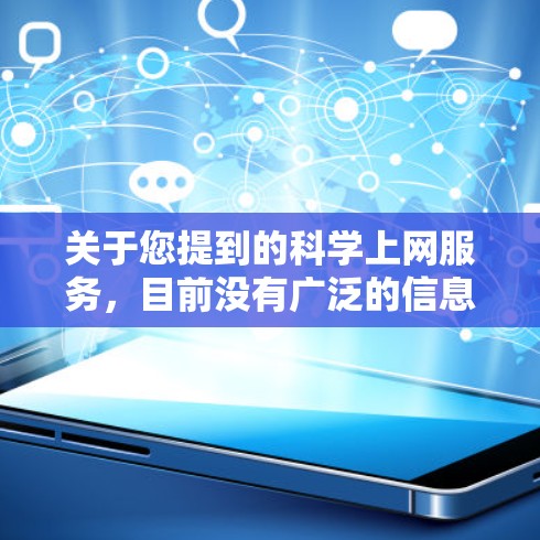 关于您提到的科学上网服务，目前没有广泛的信息或官方介绍。不过，我可以为您提供一些基于科学计算功能的工具和资源，帮助您进行科学计算或实验