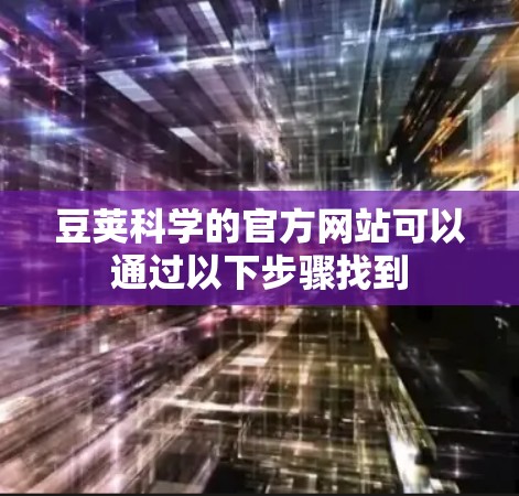 豆荚科学的官方网站可以通过以下步骤找到
