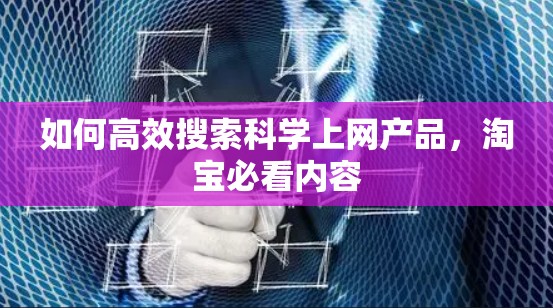 如何高效搜索科学上网产品，淘宝必看内容