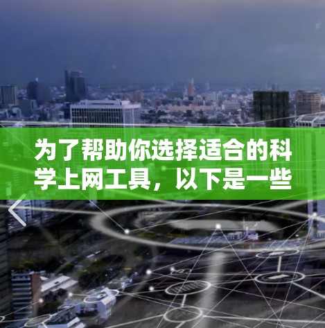 为了帮助你选择适合的科学上网工具，以下是一些综合考虑的因素和推荐