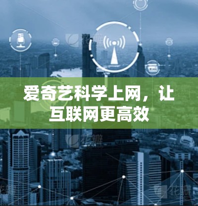 爱奇艺科学上网，让互联网更高效