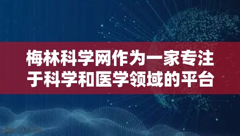 梅林科学网作为一家专注于科学和医学领域的平台，目前确实提供了订阅服务。以下是关于订阅服务的详细介绍