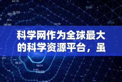科学网作为全球最大的科学资源平台，虽然在许多方面提供了强大的科学交流和研究功能，但它仍存在诸多局限性，引发了对科学交流方式的反思。以下是对科学网带来的不便的分析及解决建议