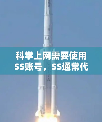 科学上网需要使用SS账号，SS通常代表科学计算的专用账号。以下是对SS账号的详细解析