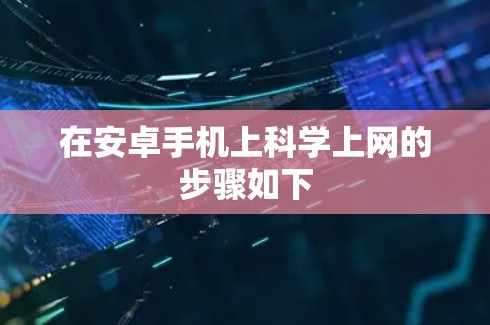 在安卓手机上科学上网的步骤如下