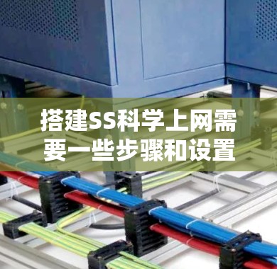 搭建SS科学上网需要一些步骤和设置，具体步骤如下