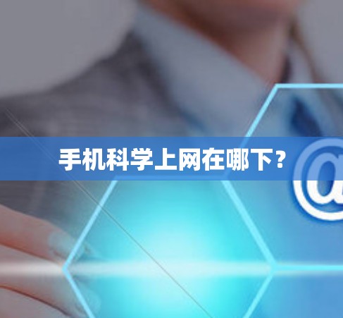 手机科学上网在哪下？