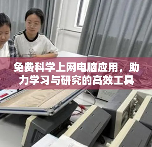 免费科学上网电脑应用，助力学习与研究的高效工具