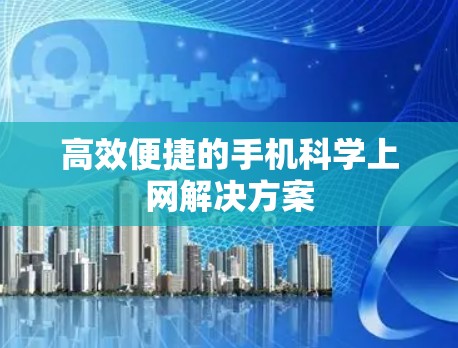 高效便捷的手机科学上网解决方案