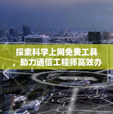 探索科学上网免费工具，助力通信工程师高效办公