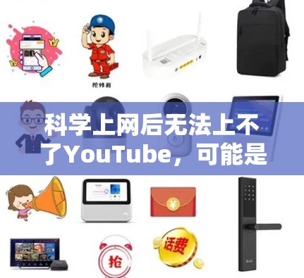 科学上网后无法上不了YouTube，可能是由于以下原因