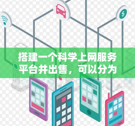 搭建一个科学上网服务平台并出售，可以分为以下几个步骤