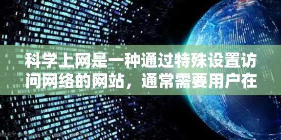 科学上网是一种通过特殊设置访问网络的网站，通常需要用户在特定条件下使用。以下是详细的步骤指南