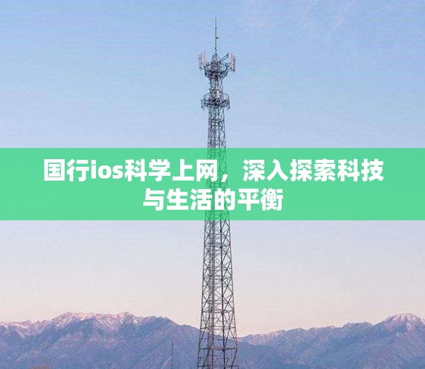 国行ios科学上网，深入探索科技与生活的平衡
