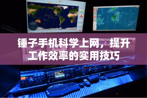 锤子手机科学上网,提升工作效率的实用技巧 锤子手机科学上网,提升工作效率的实用技巧