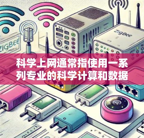 科学上网通常指使用一系列专业的科学计算和数据分析工具，提供全面的功能来解决科学问题。以下是一些主要的科学上网工具及其特点