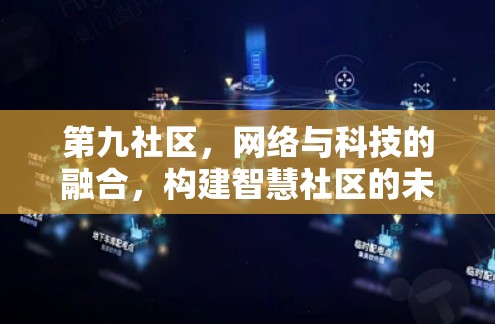第九社区，网络与科技的融合，构建智慧社区的未来