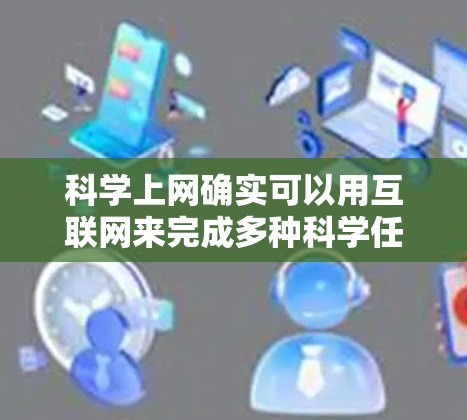 科学上网确实可以用互联网来完成多种科学任务，具体实现方式因科学活动而异。以下是对这一问题的分步解释