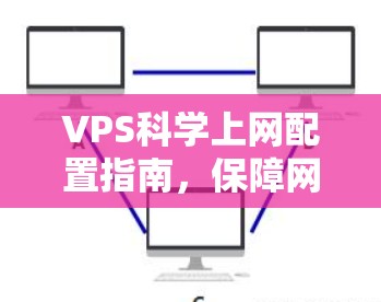 VPS科学上网配置指南，保障网络连接的可靠性和高效性