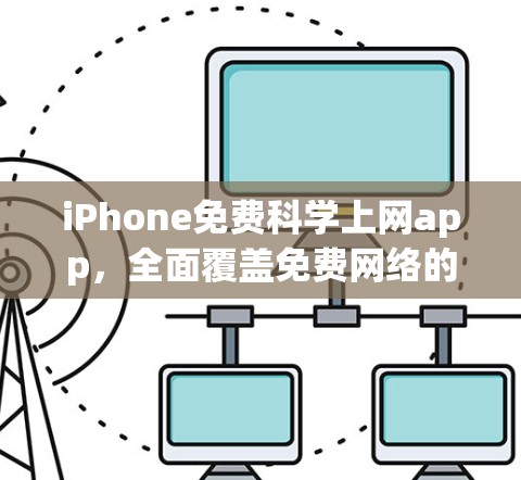 iPhone免费科学上网app，全面覆盖免费网络的科学解决方案