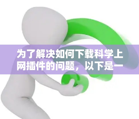 为了解决如何下载科学上网插件的问题，以下是一步步的解决方案