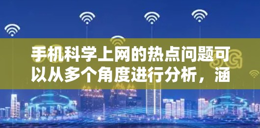手机科学上网的热点问题可以从多个角度进行分析，涵盖技术、社会影响、经济因素、政策支持和用户反馈等方面。以下是对这些热点问题的详细探讨